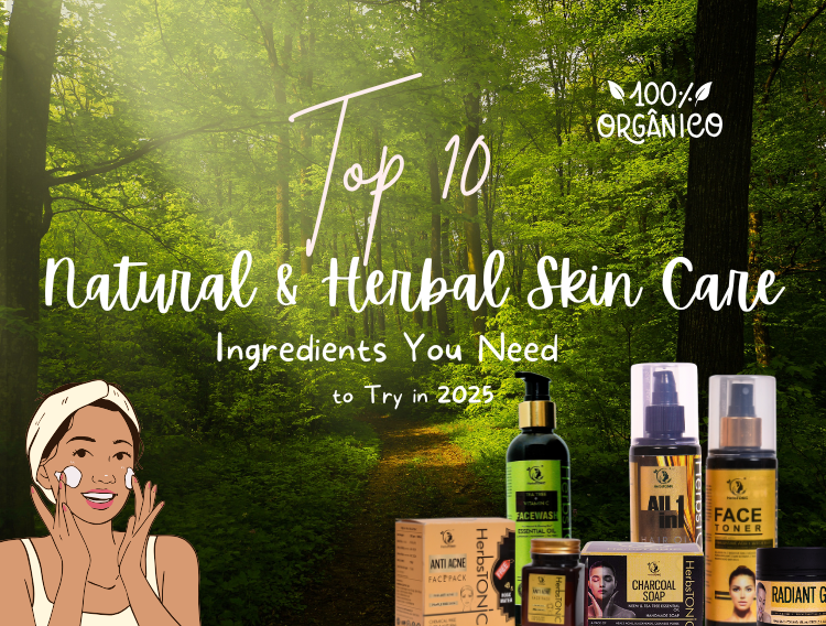 Top 10 Natural & Herbal Skin Care Ingredients You Need to Try in 2025